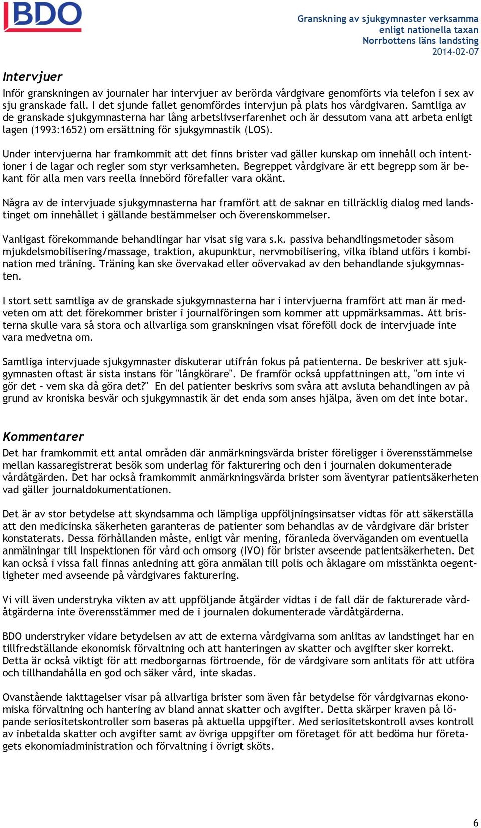 Samtliga av de granskade sjukgymnasterna har lång arbetslivserfarenhet och är dessutom vana att arbeta enligt lagen (1993:1652) om ersättning för sjukgymnastik (LOS).