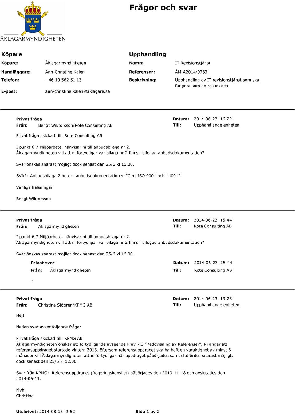 se Privat fråga Från: Bengt Wiktorsson/Rote Consulting Privat fråga skickad till: Rote Consulting 2014-06-23 16:22 Upphandlande enheten I punkt 6.7 Miljöarbete, hänvisar ni till anbudsbilaga nr 2.