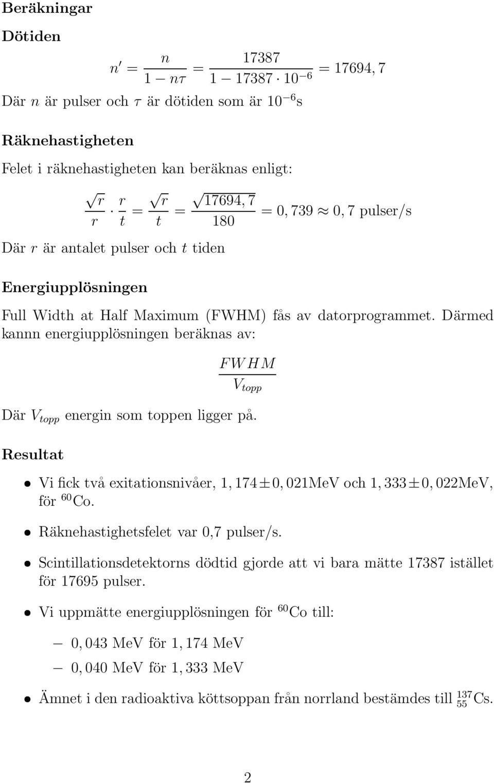 Därmed kannn energiupplösningen beräknas av: F W HM V topp Där V topp energin som toppen ligger på. Resultat Vi fick två exitationsnivåer, 1, 174±0, 021MeV och 1, 333±0, 022MeV, för 60 Co.