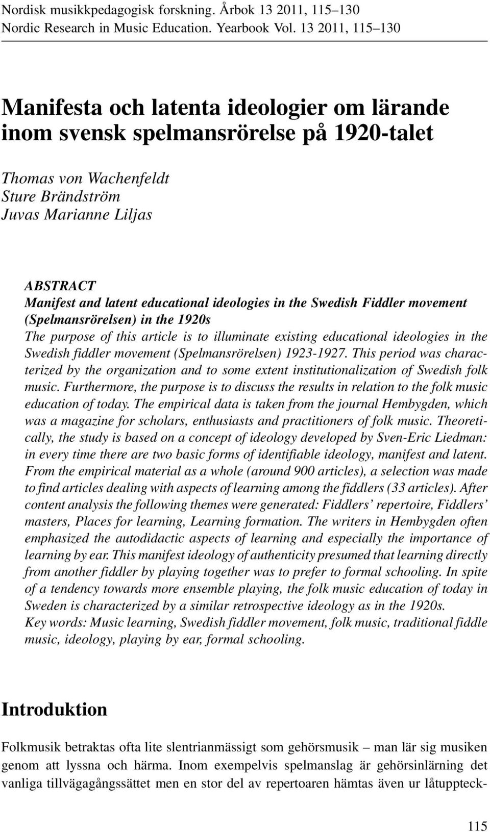 educational ideologies in the Swedish Fiddler movement (Spelmansrörelsen) in the 1920s The purpose of this article is to illuminate existing educational ideologies in the Swedish fiddler movement