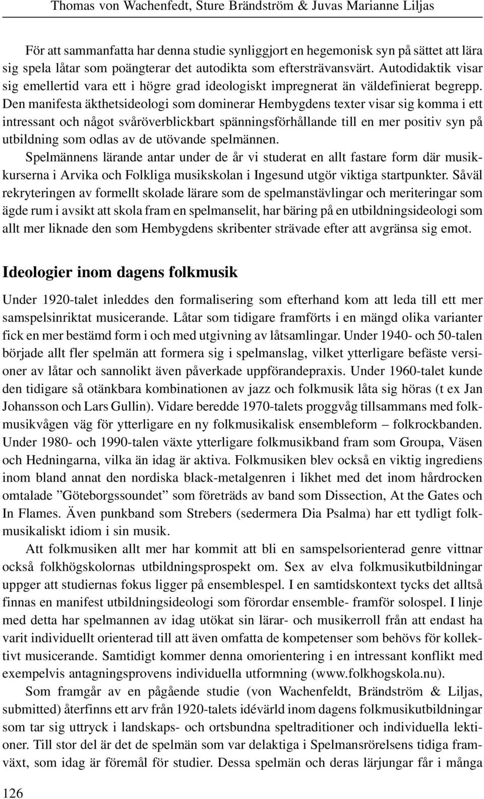 Den manifesta äkthetsideologi som dominerar Hembygdens texter visar sig komma i ett intressant och något svåröverblickbart spänningsförhållande till en mer positiv syn på utbildning som odlas av de