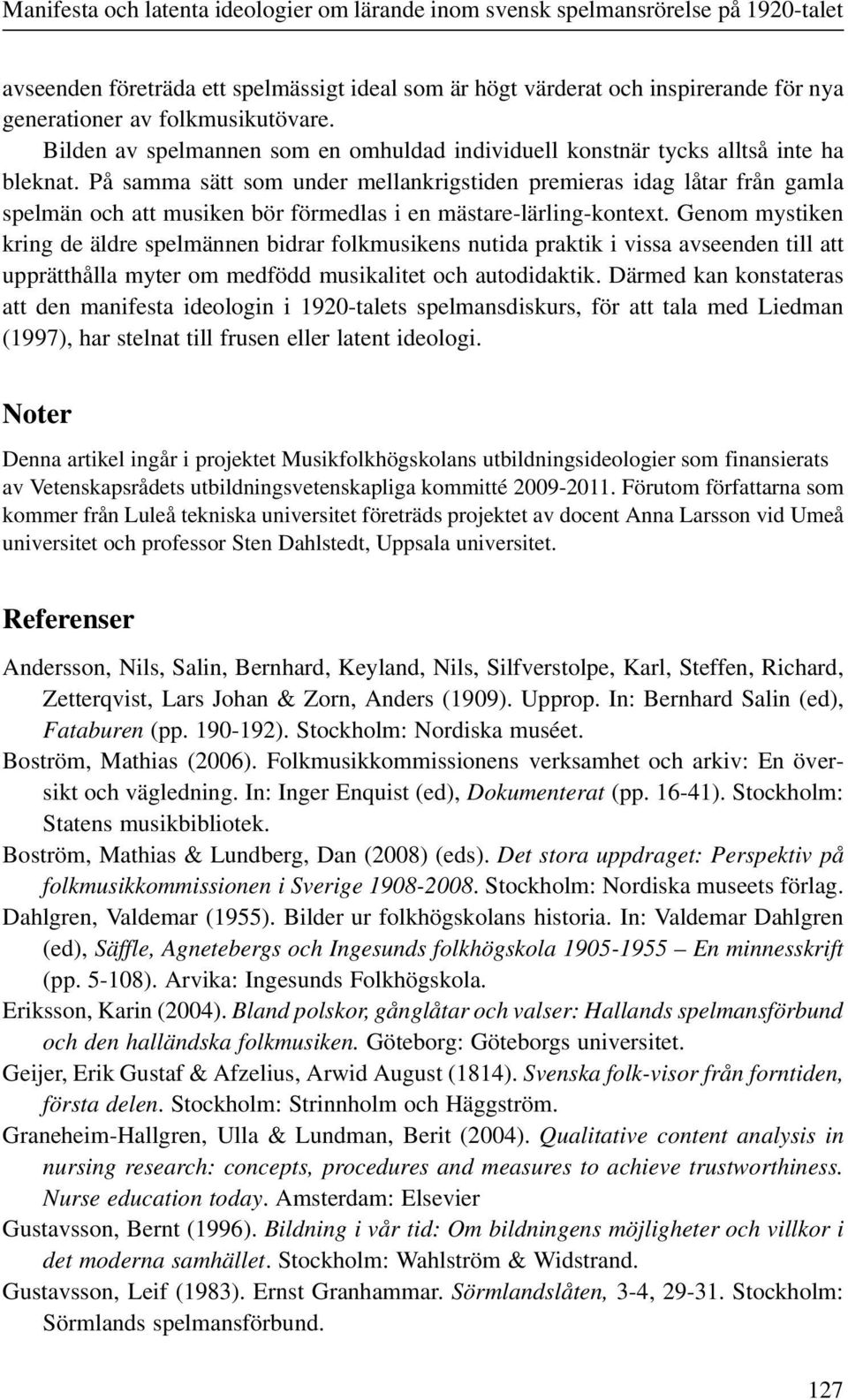 På samma sätt som under mellankrigstiden premieras idag låtar från gamla spelmän och att musiken bör förmedlas i en mästare-lärling-kontext.