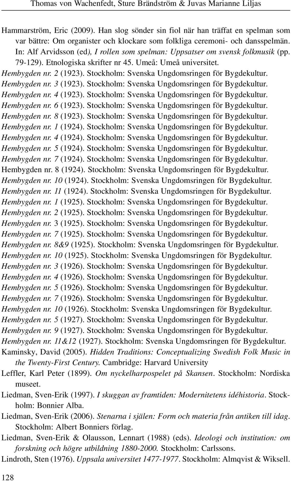 In: Alf Arvidsson (ed), I rollen som spelman: Uppsatser om svensk folkmusik (pp. 79-129). Etnologiska skrifter nr 45. Umeå: Umeå universitet. Hembygden nr. 2 (1923).