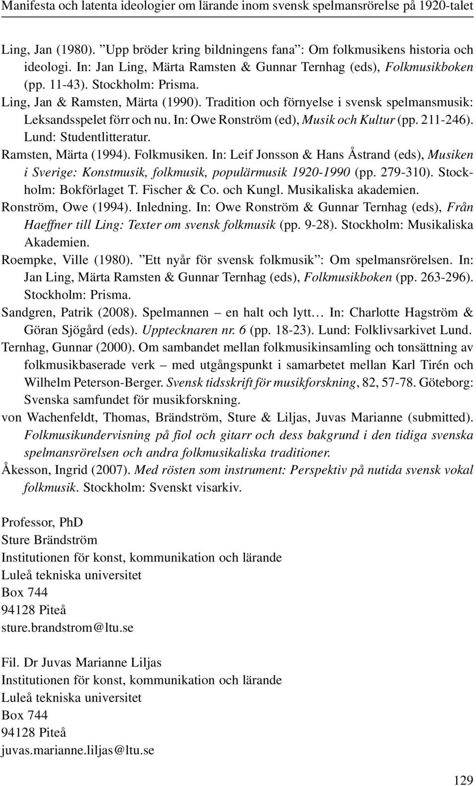 Tradition och förnyelse i svensk spelmansmusik: Leksandsspelet förr och nu. In: Owe Ronström (ed), Musik och Kultur (pp. 211-246). Lund: Studentlitteratur. Ramsten, Märta (1994). Folkmusiken.