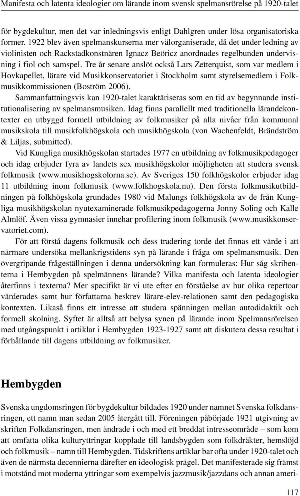 Tre år senare anslöt också Lars Zetterquist, som var medlem i Hovkapellet, lärare vid Musikkonservatoriet i Stockholm samt styrelsemedlem i Folkmusikkommissionen (Boström 2006).