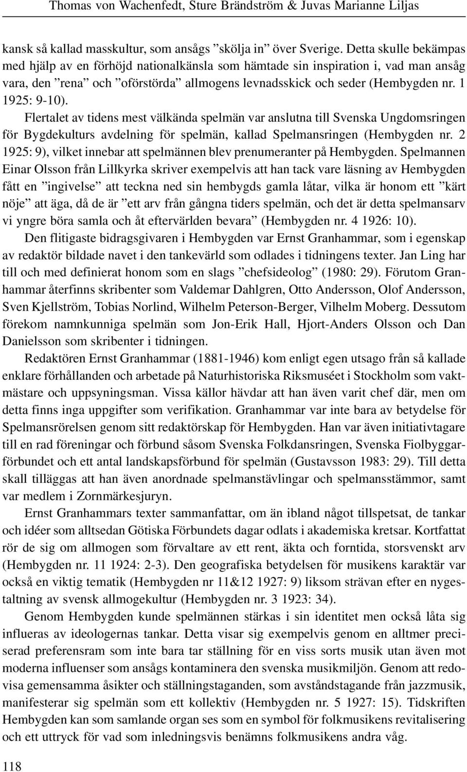 Flertalet av tidens mest välkända spelmän var anslutna till Svenska Ungdomsringen för Bygdekulturs avdelning för spelmän, kallad Spelmansringen (Hembygden nr.