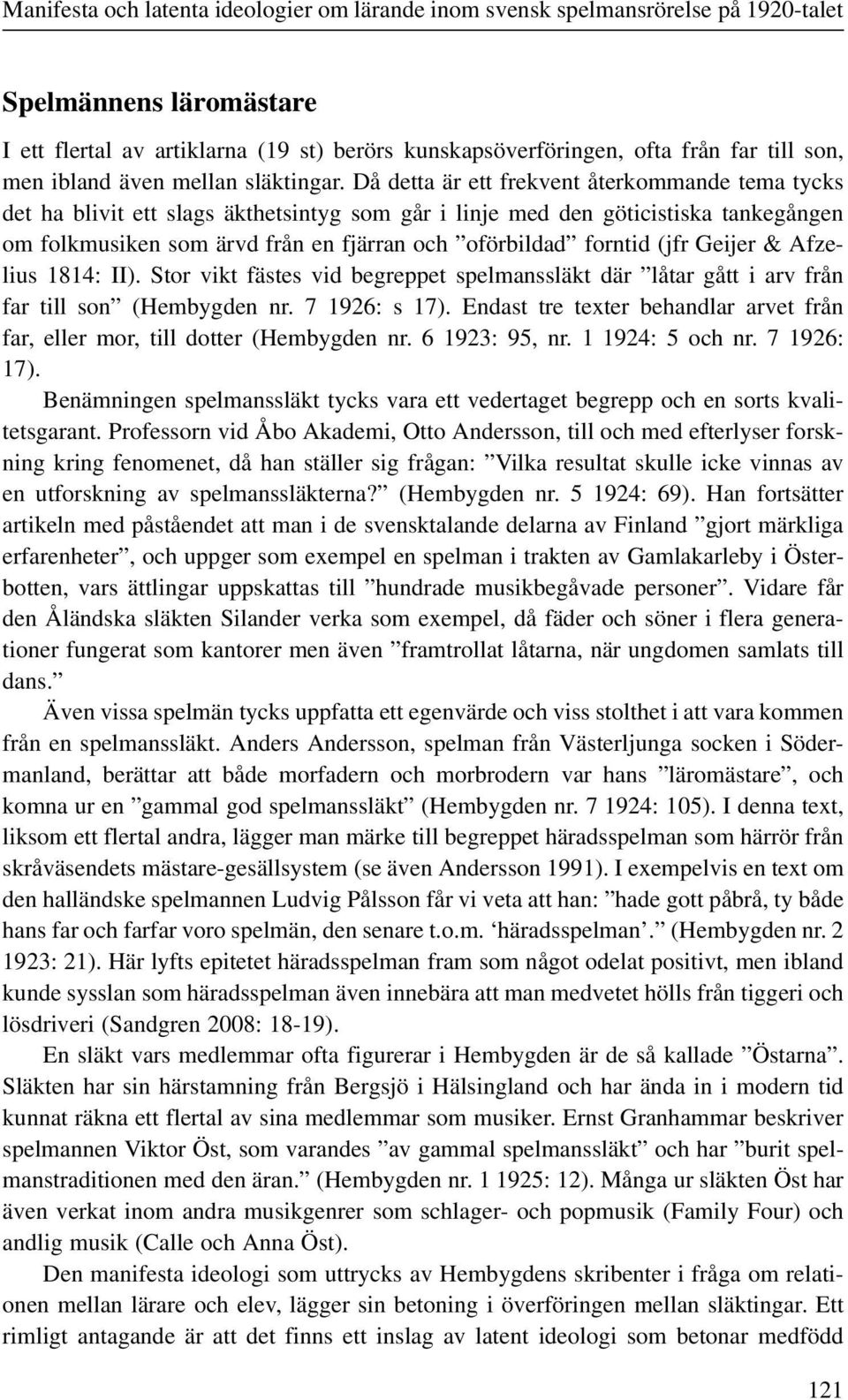 Då detta är ett frekvent återkommande tema tycks det ha blivit ett slags äkthetsintyg som går i linje med den göticistiska tankegången om folkmusiken som ärvd från en fjärran och oförbildad forntid