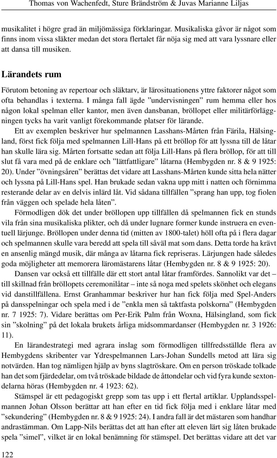Lärandets rum Förutom betoning av repertoar och släktarv, är lärosituationens yttre faktorer något som ofta behandlas i texterna.