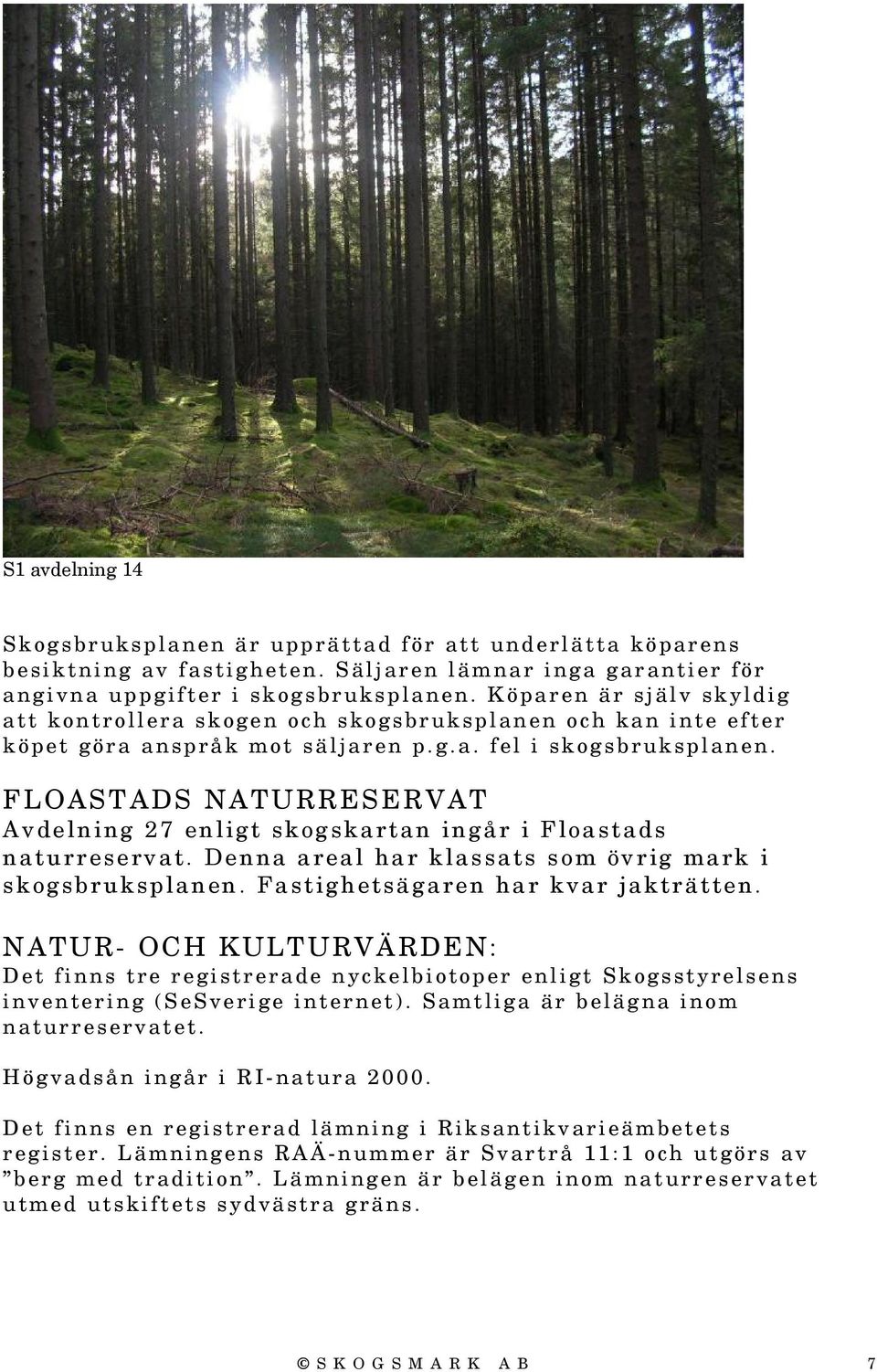 FLOASTADS NATURRESERVAT Avdelning 27 enligt skogskartan ingår i Floastads naturreservat. Denna areal har klassats som övrig mark i skogsbruksplanen. Fastighetsägaren har kvar jakträtten.