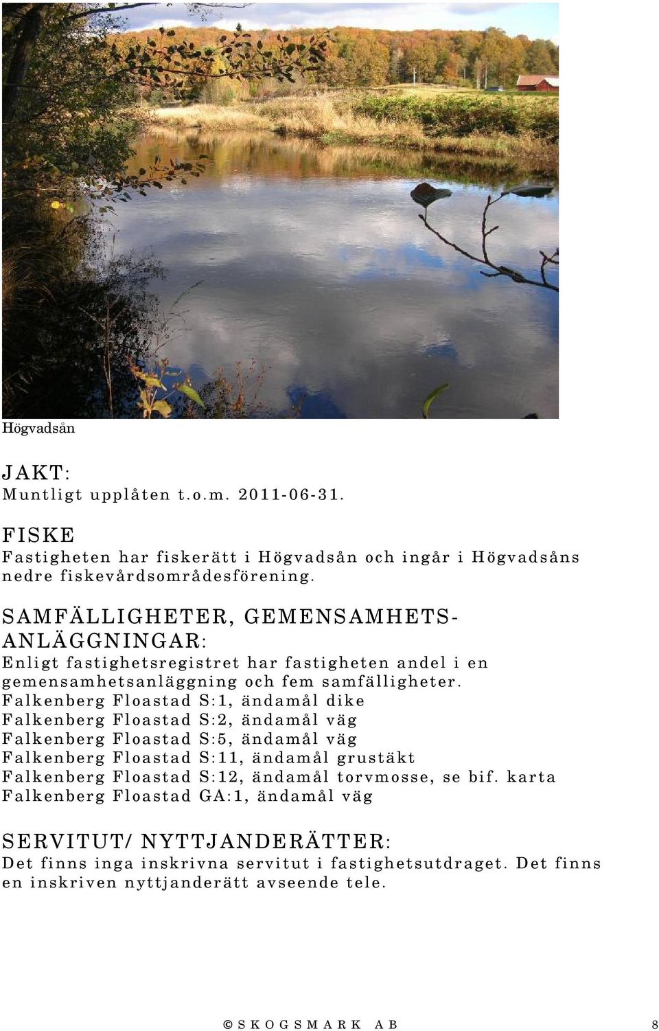 Falkenberg Floastad S:1, ändamål dike Falkenberg Floastad S:2, ändamål väg Falkenberg Floastad S:5, ändamål väg Falkenberg Floastad S:11, ändamål grustäkt Falkenberg Floastad