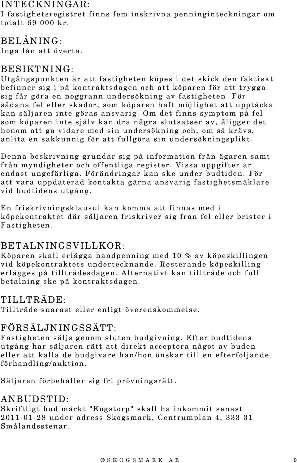 För sådana fel eller skador, som köparen haft möjlighet att upptäcka kan säljaren inte göras ansvarig.