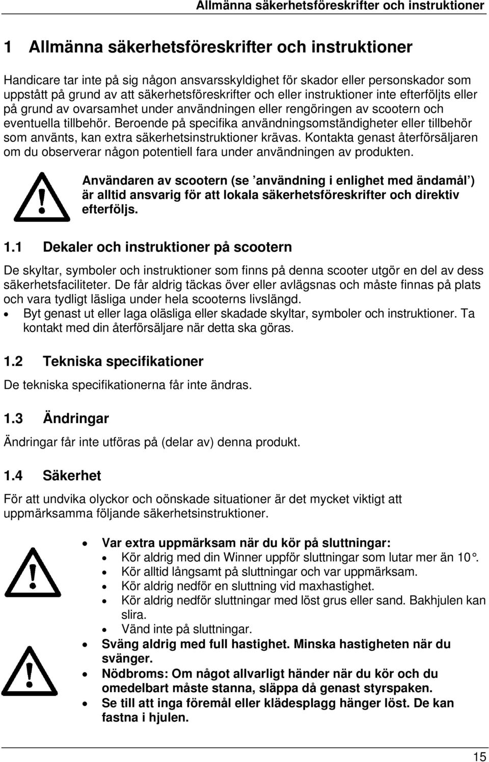 Beroende på specifika användningsomständigheter eller tillbehör som använts, kan extra säkerhetsinstruktioner krävas.