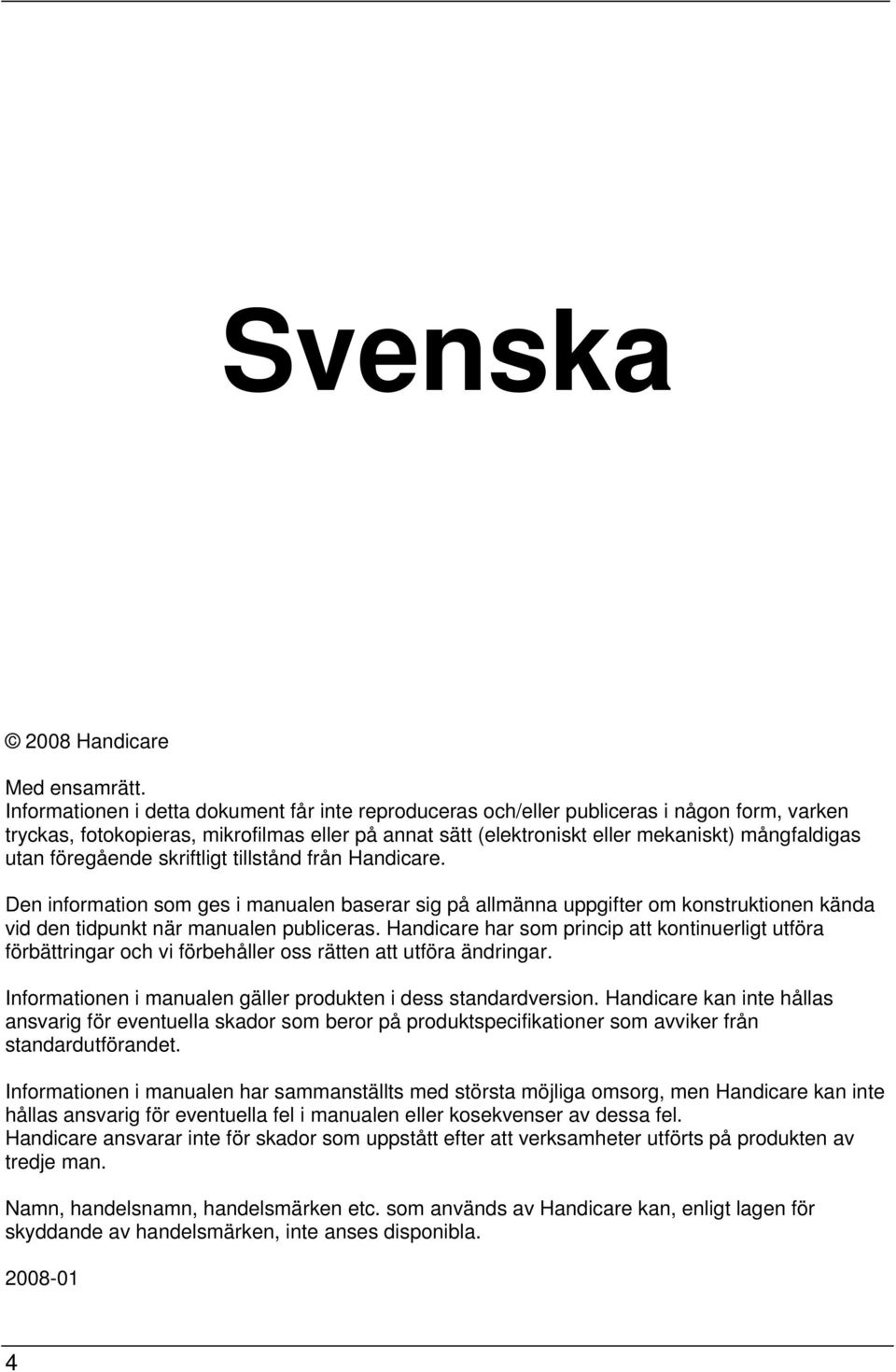 föregående skriftligt tillstånd från Handicare. Den information som ges i manualen baserar sig på allmänna uppgifter om konstruktionen kända vid den tidpunkt när manualen publiceras.