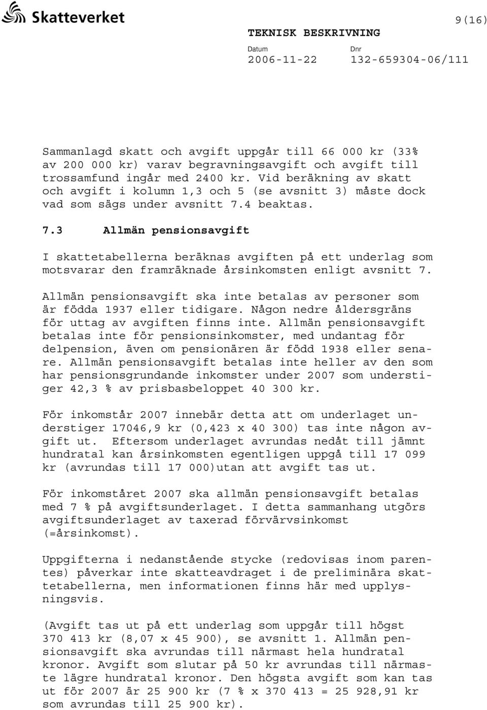 4 beaktas. 7.3 Allmän pensionsavgift I skattetabellerna beräknas avgiften på ett underlag som motsvarar den framräknade årsinkomsten enligt avsnitt 7.