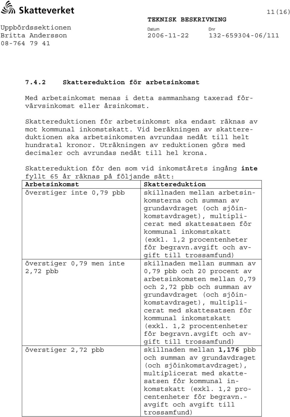 Uträkningen av reduktionen görs med decimaler och avrundas nedåt till hel krona.