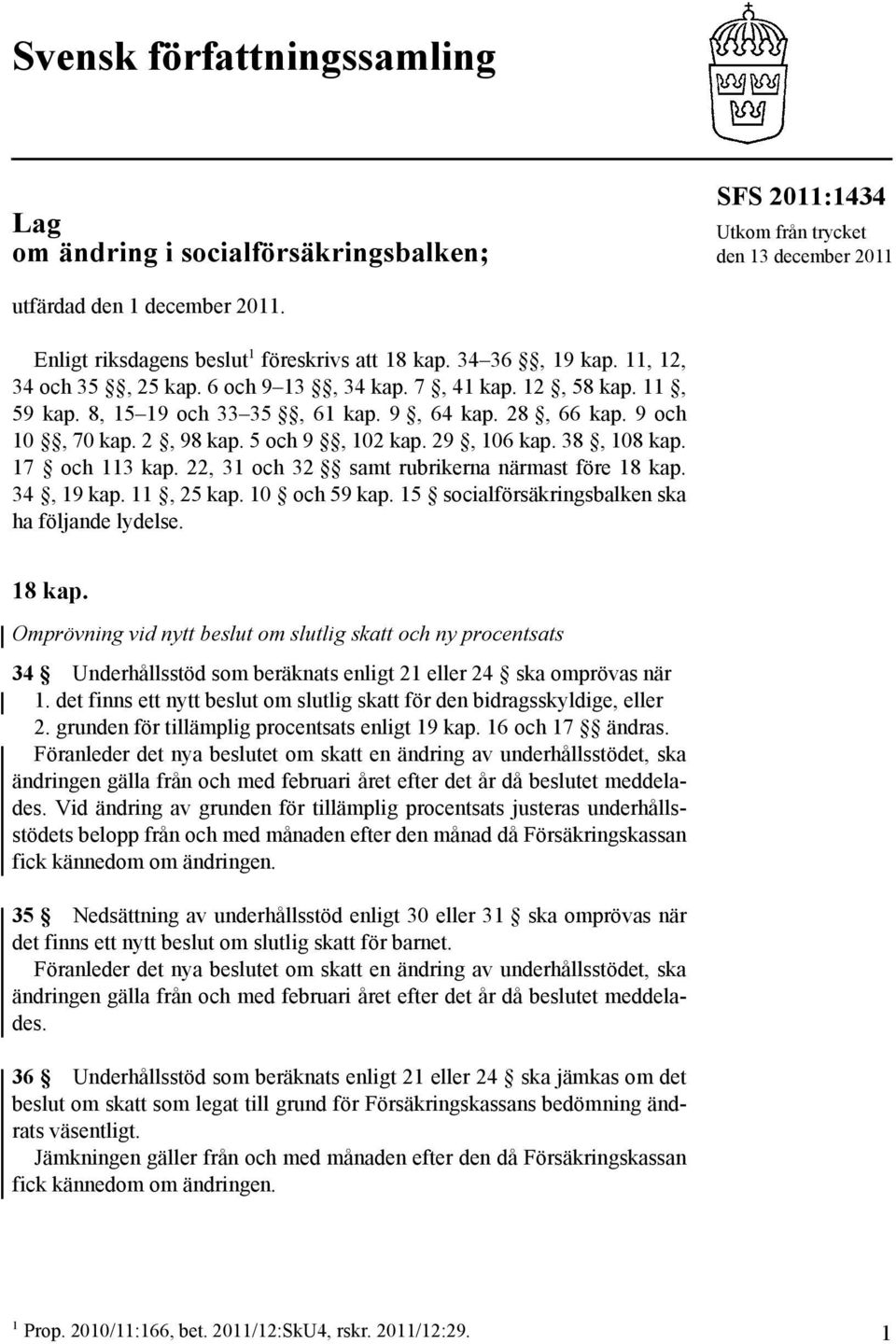 9 och 10, 70 kap. 2, 98 kap. 5 och 9, 102 kap. 29, 106 kap. 38, 108 kap. 17 och 113 kap. 22, 31 och 32 samt rubrikerna närmast före 18 kap. 34, 19 kap. 11, 25 kap. 10 och 59 kap.