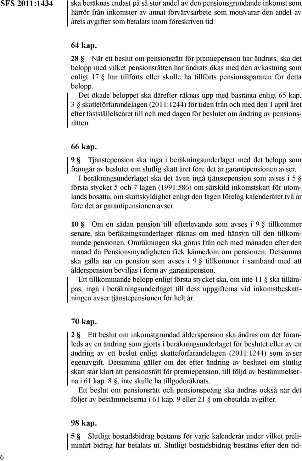 28 När ett beslut om pensionsrätt för premiepension har ändrats, ska det belopp med vilket pensionsrätten har ändrats ökas med den avkastning som enligt 17 har tillförts eller skulle ha tillförts