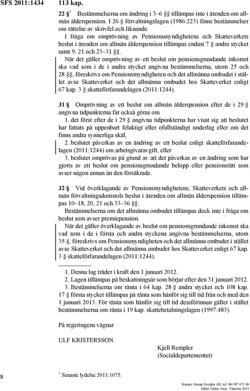 När det gäller omprövning av ett beslut om pensionsgrundande inkomst ska vad som i de i andra stycket angivna bestämmelserna, utom 25 och 28, föreskrivs om Pensionsmyndigheten och det allmänna