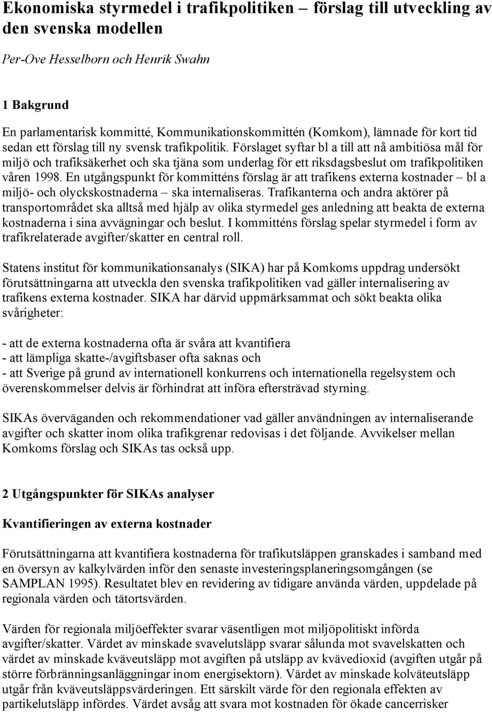 Förslaget syftar bl a till att nå ambitiösa mål för miljö och trafiksäkerhet och ska tjäna som underlag för ett riksdagsbeslut om trafikpolitiken våren 1998.