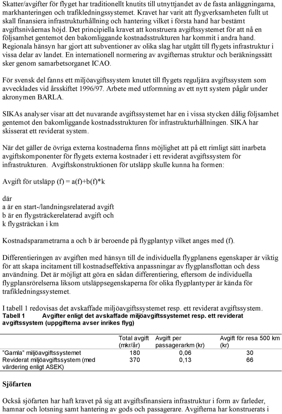 Det principiella kravet att konstruera avgiftssystemet för att nå en följsamhet gentemot den bakomliggande kostnadsstrukturen har kommit i andra hand.