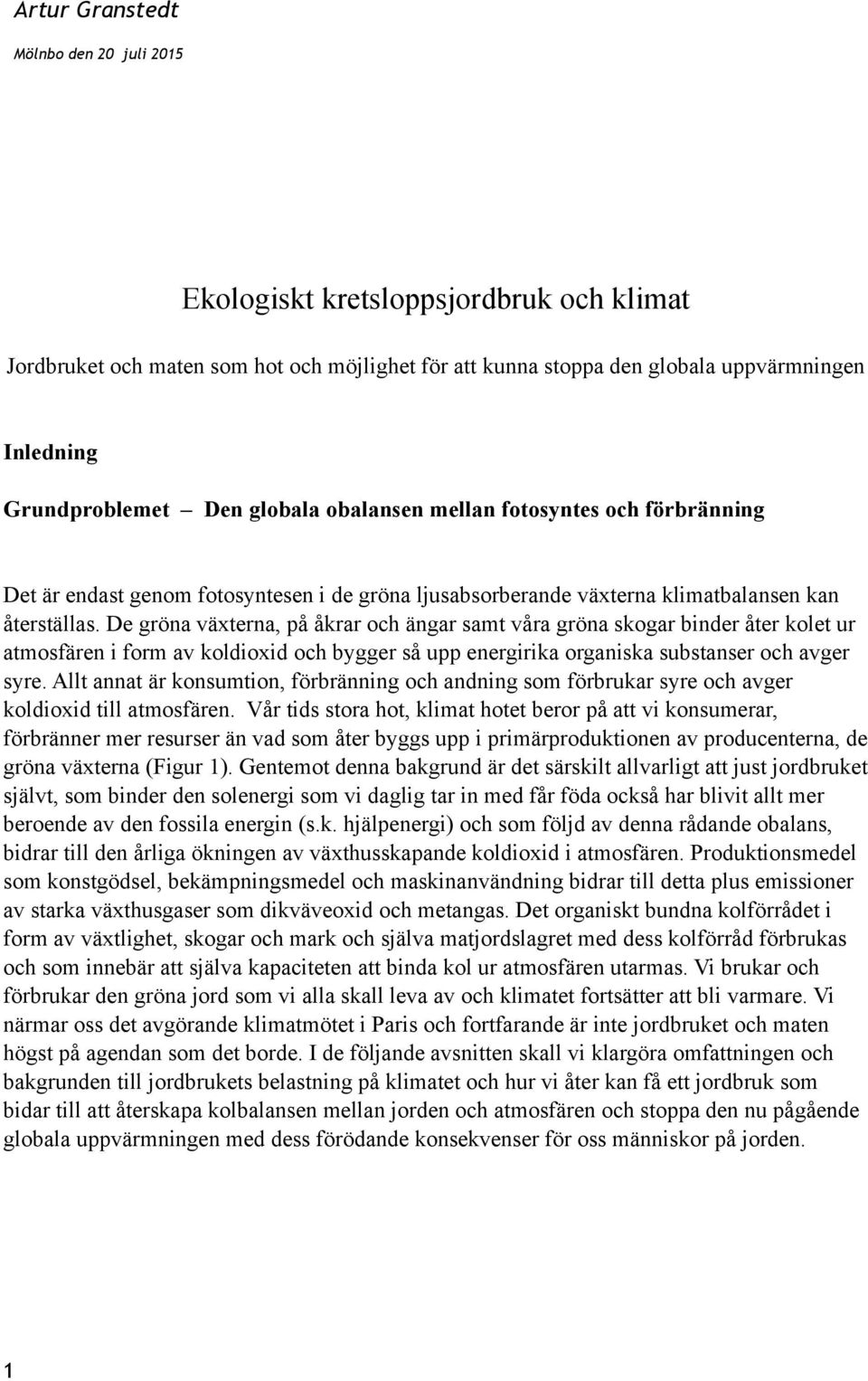 De gröna växterna, på åkrar och ängar samt våra gröna skogar binder åter kolet ur atmosfären i form av koldioxid och bygger så upp energirika organiska substanser och avger syre.