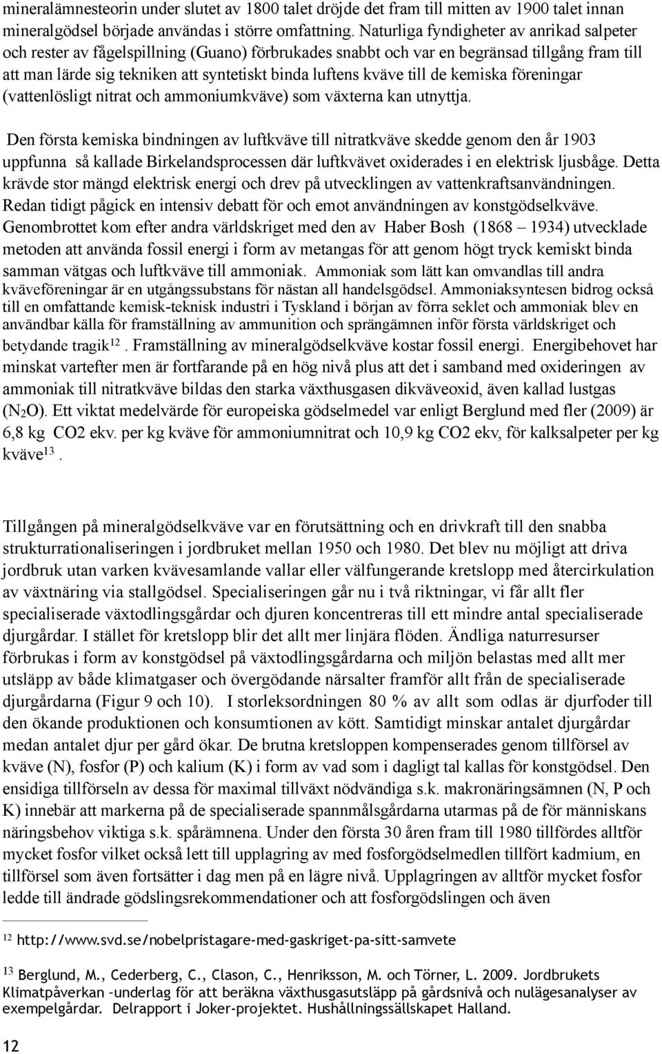 till de kemiska föreningar (vattenlösligt nitrat och ammoniumkväve) som växterna kan utnyttja.