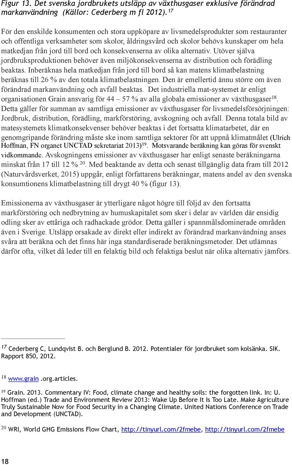 jord till bord och konsekvenserna av olika alternativ. Utöver själva jordbruksproduktionen behöver även miljökonsekvenserna av distribution och förädling beaktas.