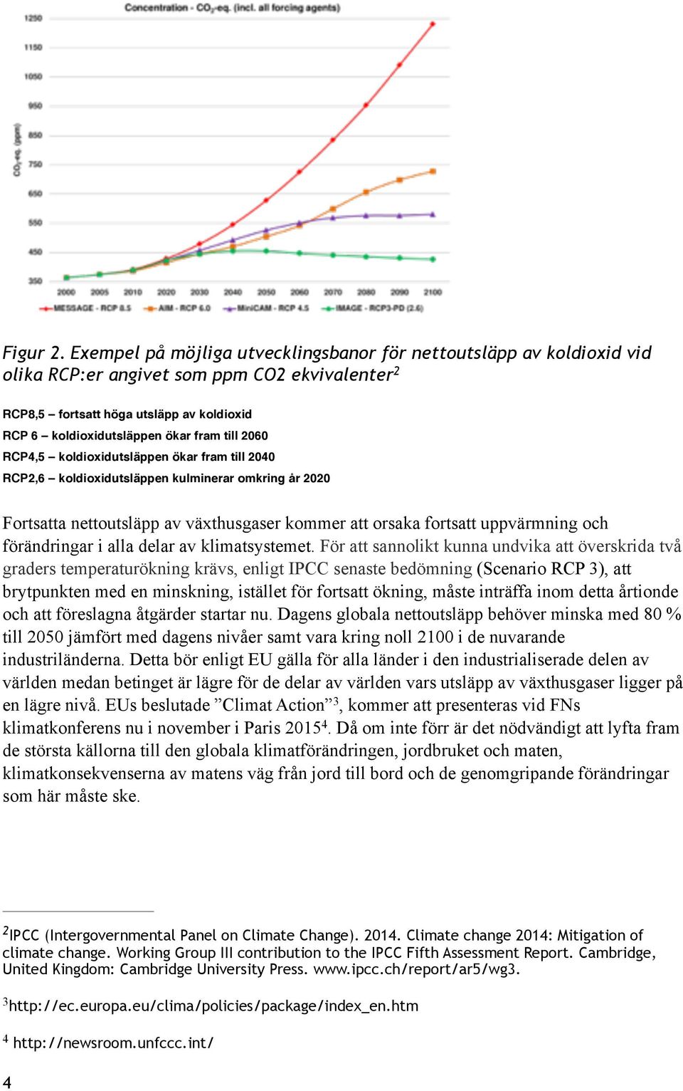 2060 RCP4,5 koldioxidutsläppen ökar fram till 2040 RCP2,6 koldioxidutsläppen kulminerar omkring år 2020 Fortsatta nettoutsläpp av växthusgaser kommer att orsaka fortsatt uppvärmning och förändringar