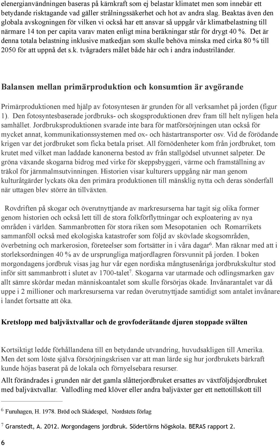 Det är denna totala belastning inklusive matkedjan som skulle behöva minska med cirka 80 % till 2050 för att uppnå det s.k. tvågraders målet både här och i andra industriländer.