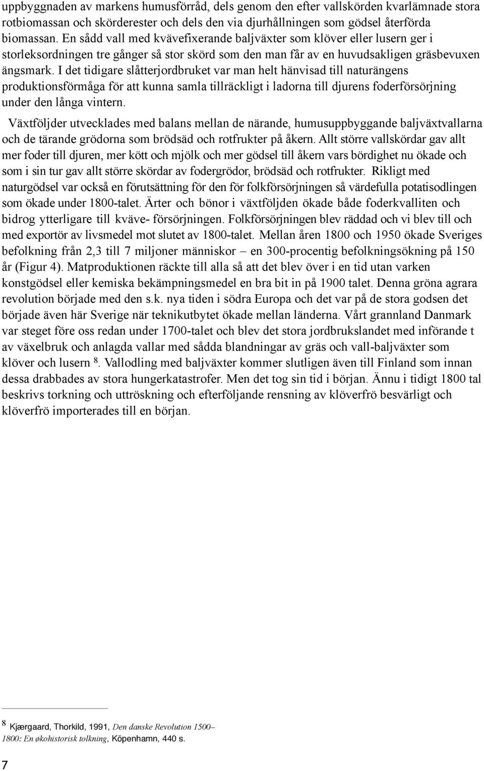 I det tidigare slåtterjordbruket var man helt hänvisad till naturängens produktionsförmåga för att kunna samla tillräckligt i ladorna till djurens foderförsörjning under den långa vintern.