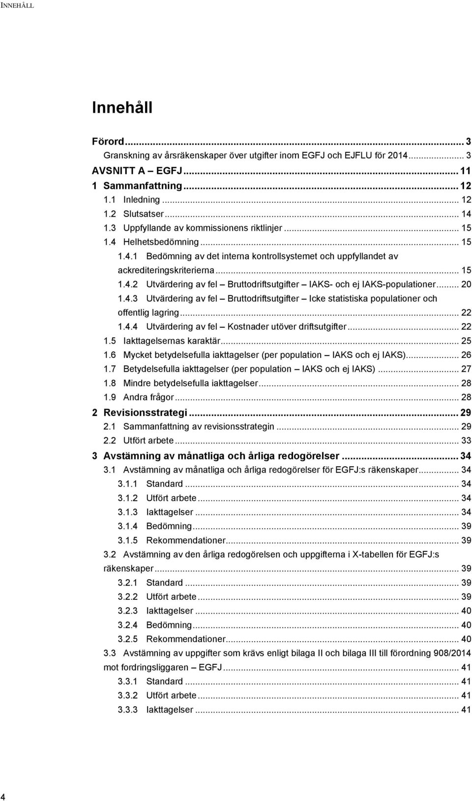 .. 20 1.4.3 Utvärdering av fel Bruttodriftsutgifter Icke statistiska populationer och offentlig lagring... 22 1.4.4 Utvärdering av fel Kostnader utöver driftsutgifter... 22 1.5 Iakttagelsernas karaktär.