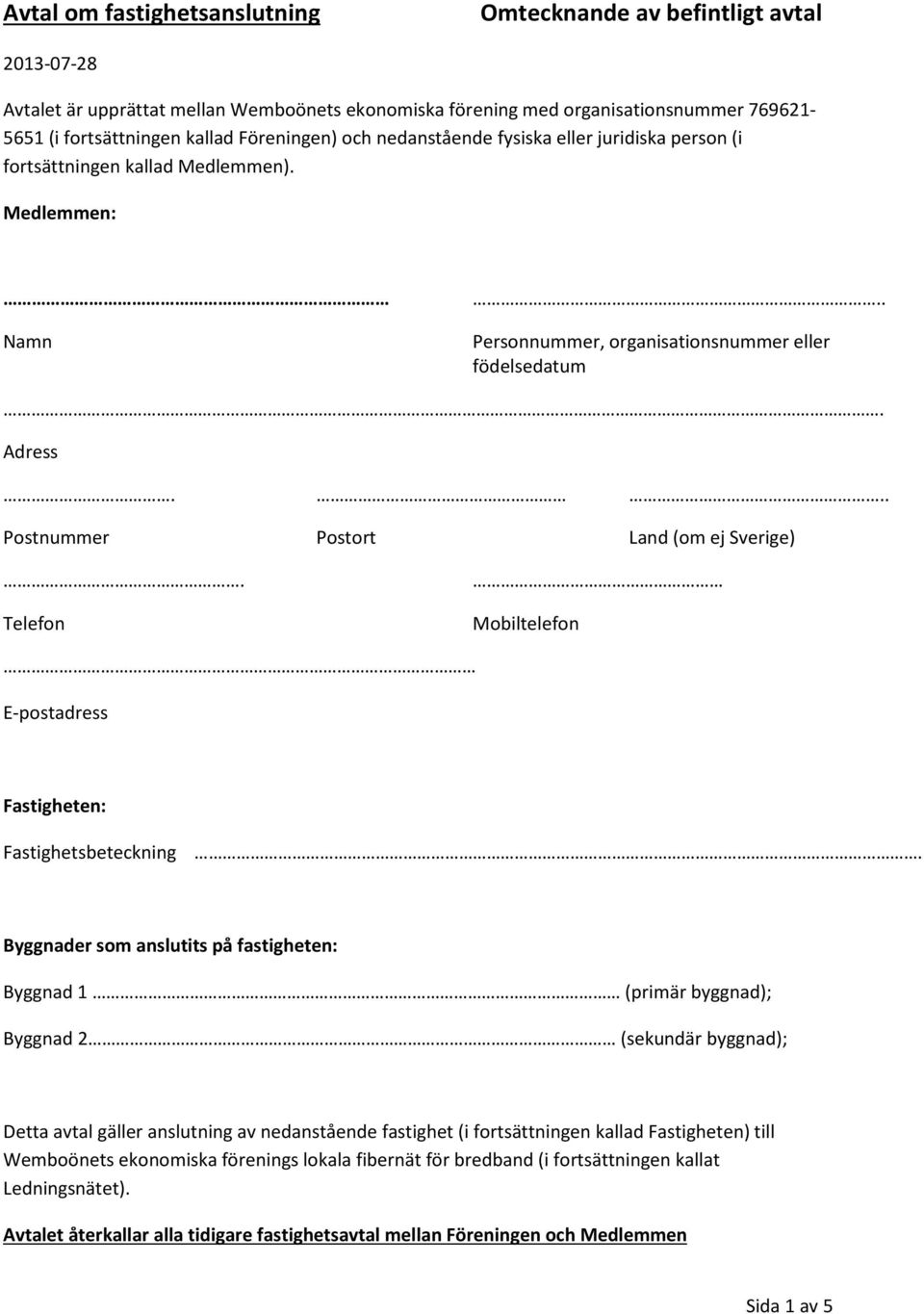 . Land (om ej Sverige). Telefon Mobiltelefon E-postadress Fastigheten: Fastighetsbeteckning.