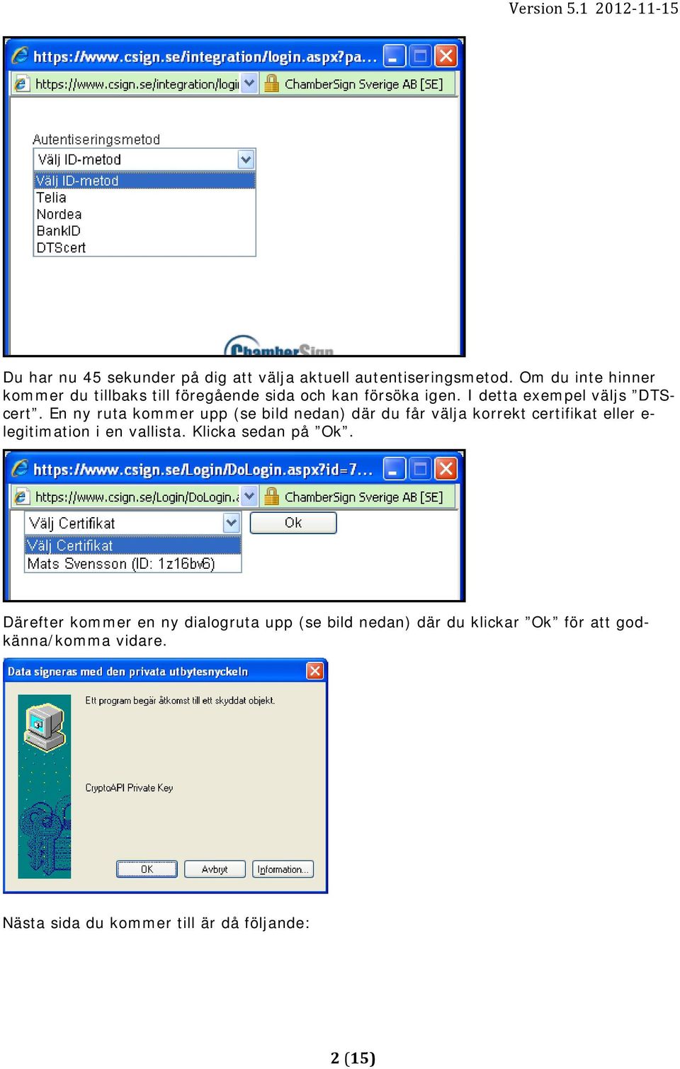 En ny ruta kommer upp (se bild nedan) där du får välja korrekt certifikat eller e- legitimation i en vallista.