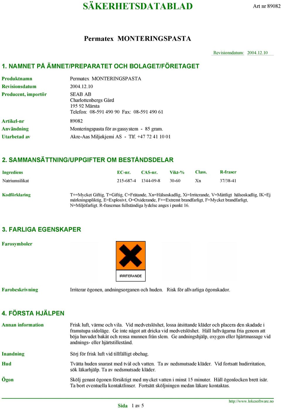 10 Producent, importör SEAB AB Charlottenbergs Gård 195 92 Märsta Telefon: 08-591 490 90 Fax: 08-591 490 61 Artikel-nr 89082 Användning Monteringspasta för avgassystem - 85 gram.