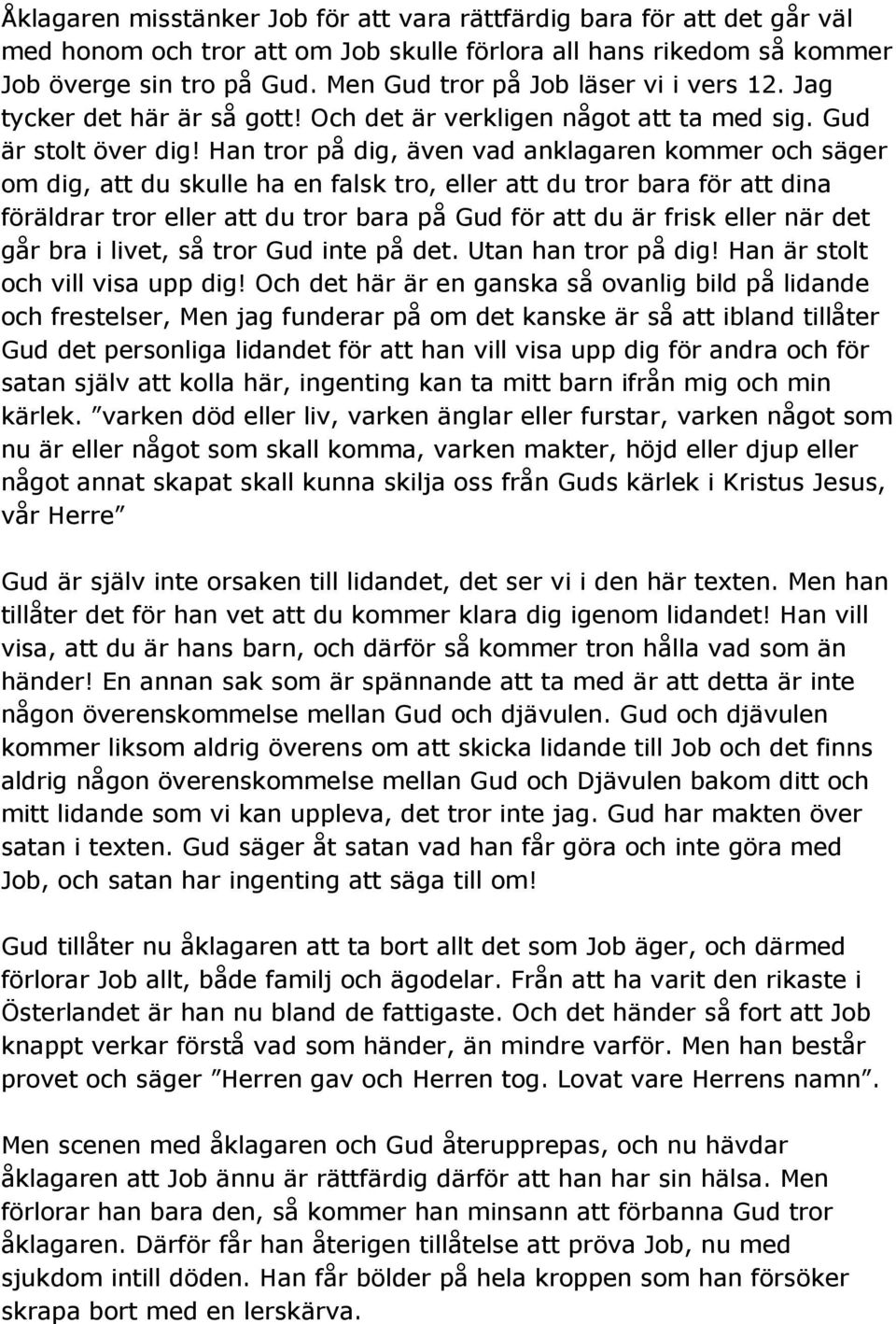 Han tror på dig, även vad anklagaren kommer och säger om dig, att du skulle ha en falsk tro, eller att du tror bara för att dina föräldrar tror eller att du tror bara på Gud för att du är frisk eller