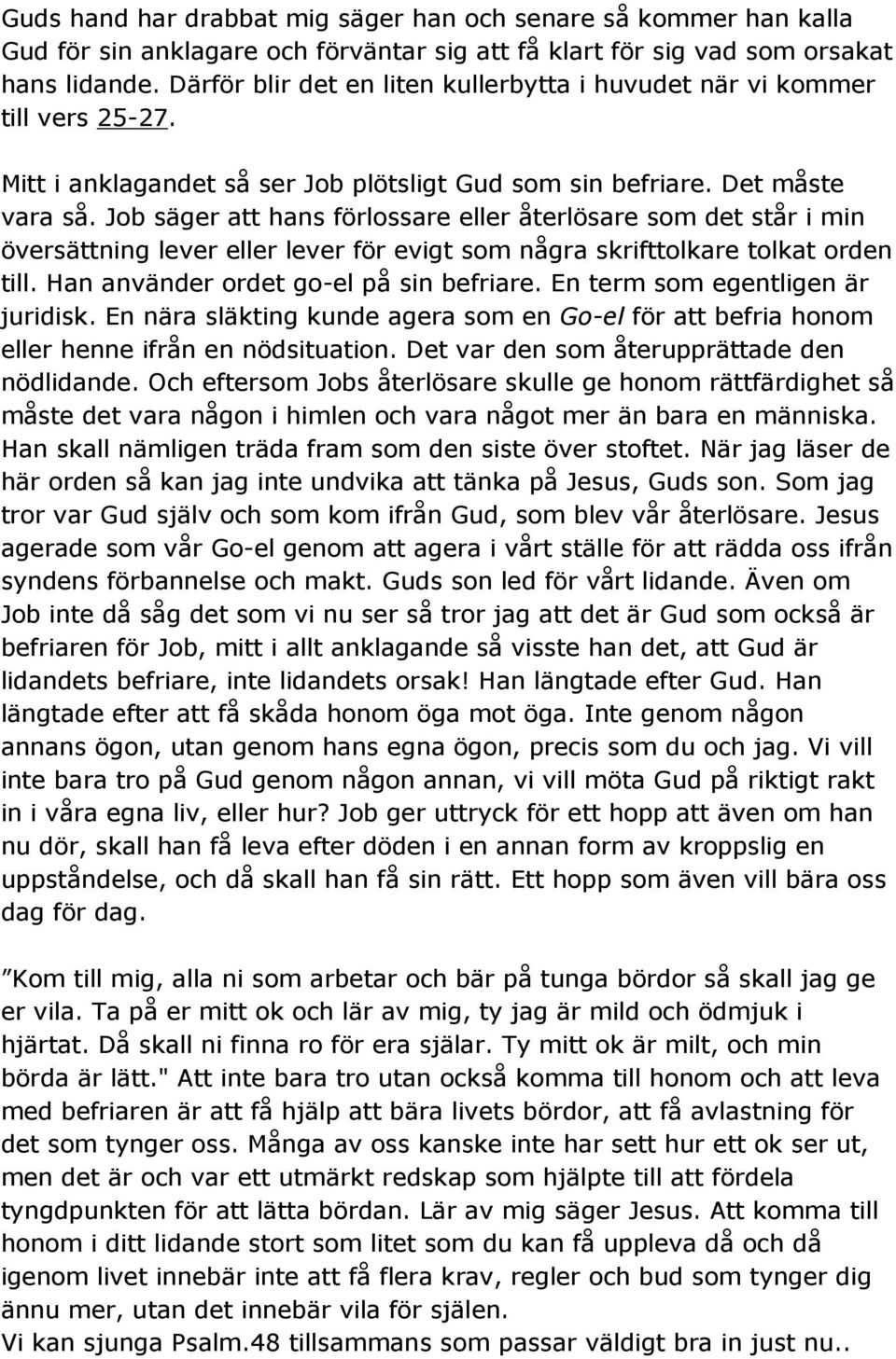 Job säger att hans förlossare eller återlösare som det står i min översättning lever eller lever för evigt som några skrifttolkare tolkat orden till. Han använder ordet go-el på sin befriare.
