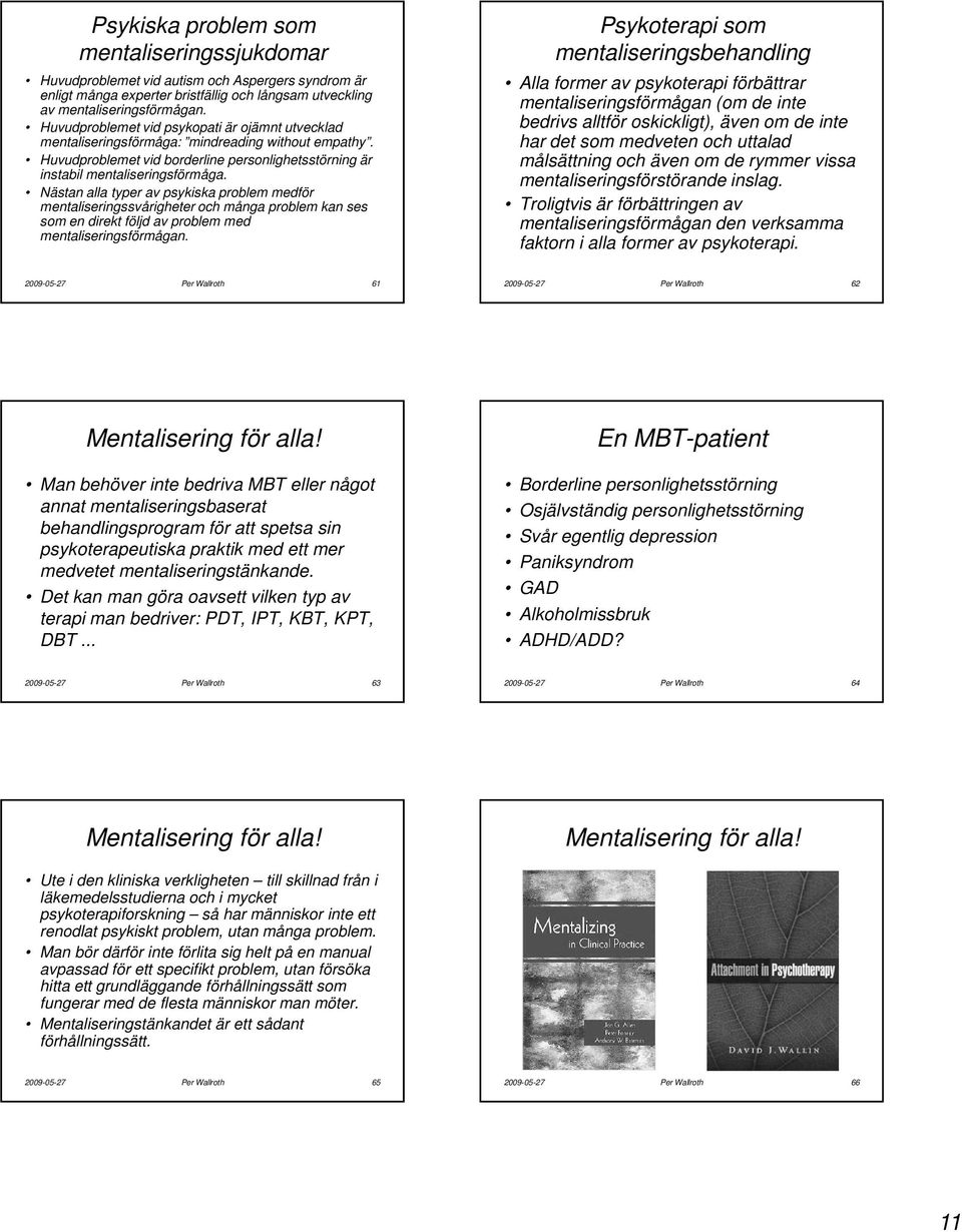 Nästan alla typer av psykiska problem medför mentaliseringssvårigheter och många problem kan ses som en direkt följd av problem med.