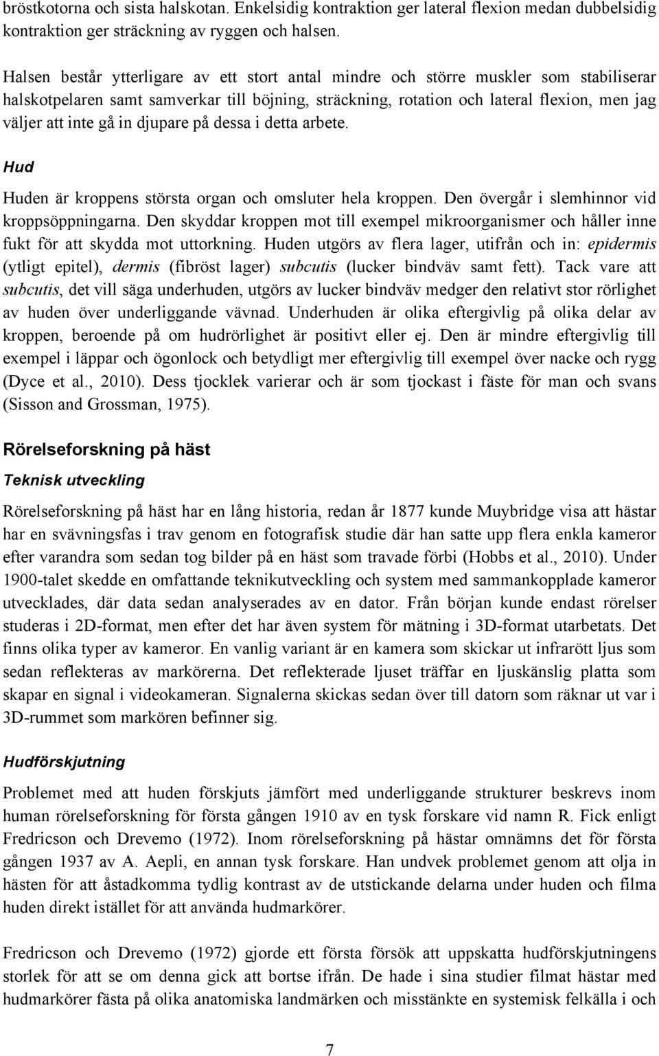 gå in djupare på dessa i detta arbete. Hud Huden är kroppens största organ och omsluter hela kroppen. Den övergår i slemhinnor vid kroppsöppningarna.