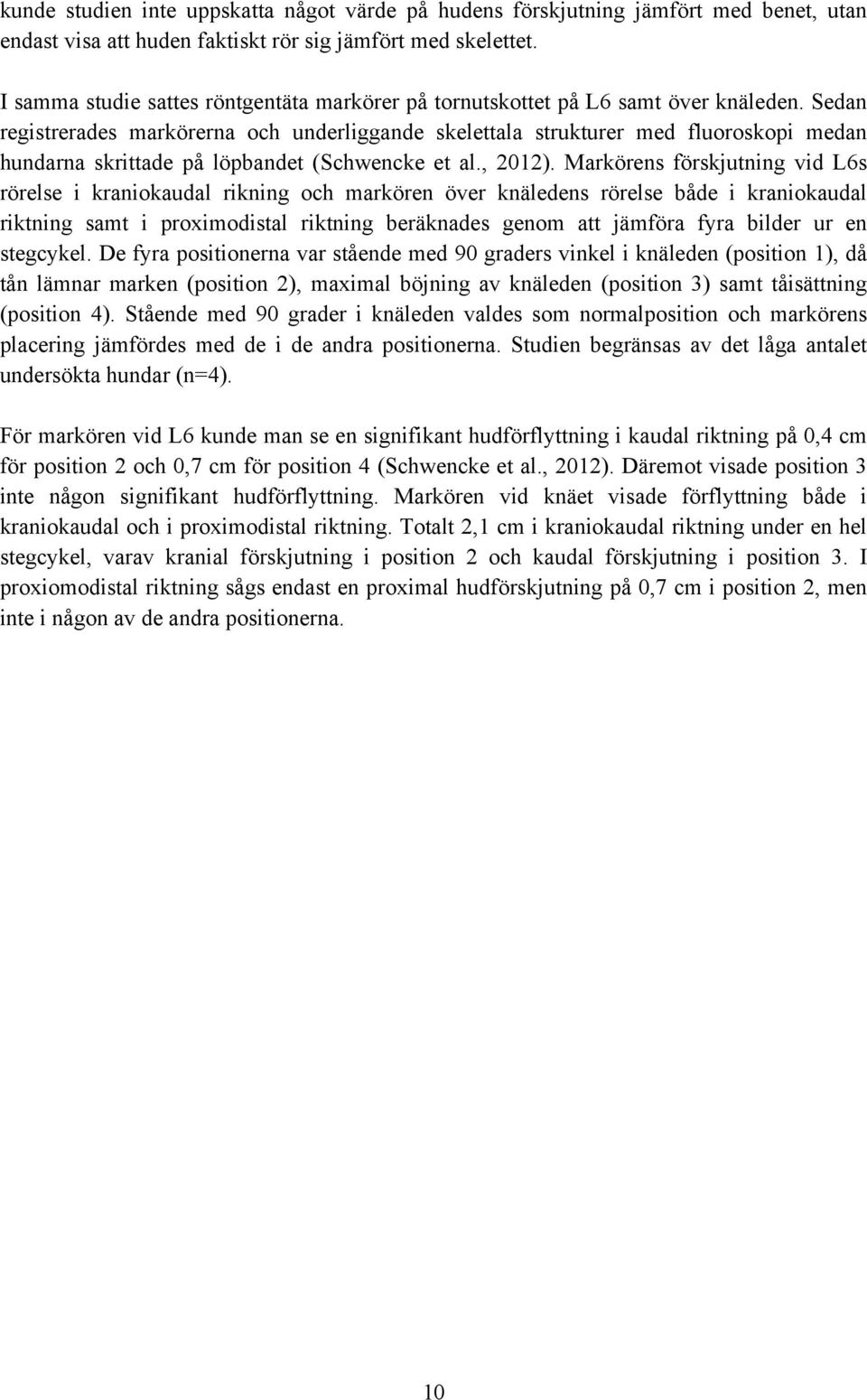 Sedan registrerades markörerna och underliggande skelettala strukturer med fluoroskopi medan hundarna skrittade på löpbandet (Schwencke et al., 2012).