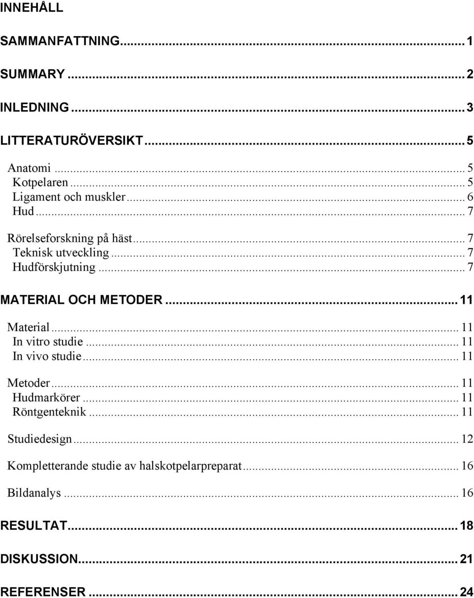 .. 7 MATERIAL OCH METODER...11 Material... 11 In vitro studie... 11 In vivo studie... 11 Metoder... 11 Hudmarkörer.