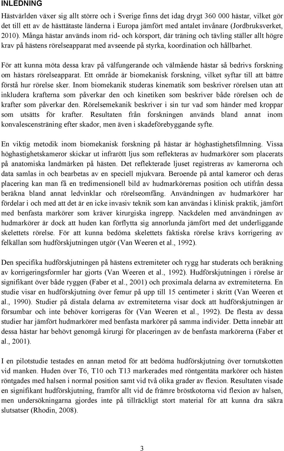 För att kunna möta dessa krav på välfungerande och välmående hästar så bedrivs forskning om hästars rörelseapparat.