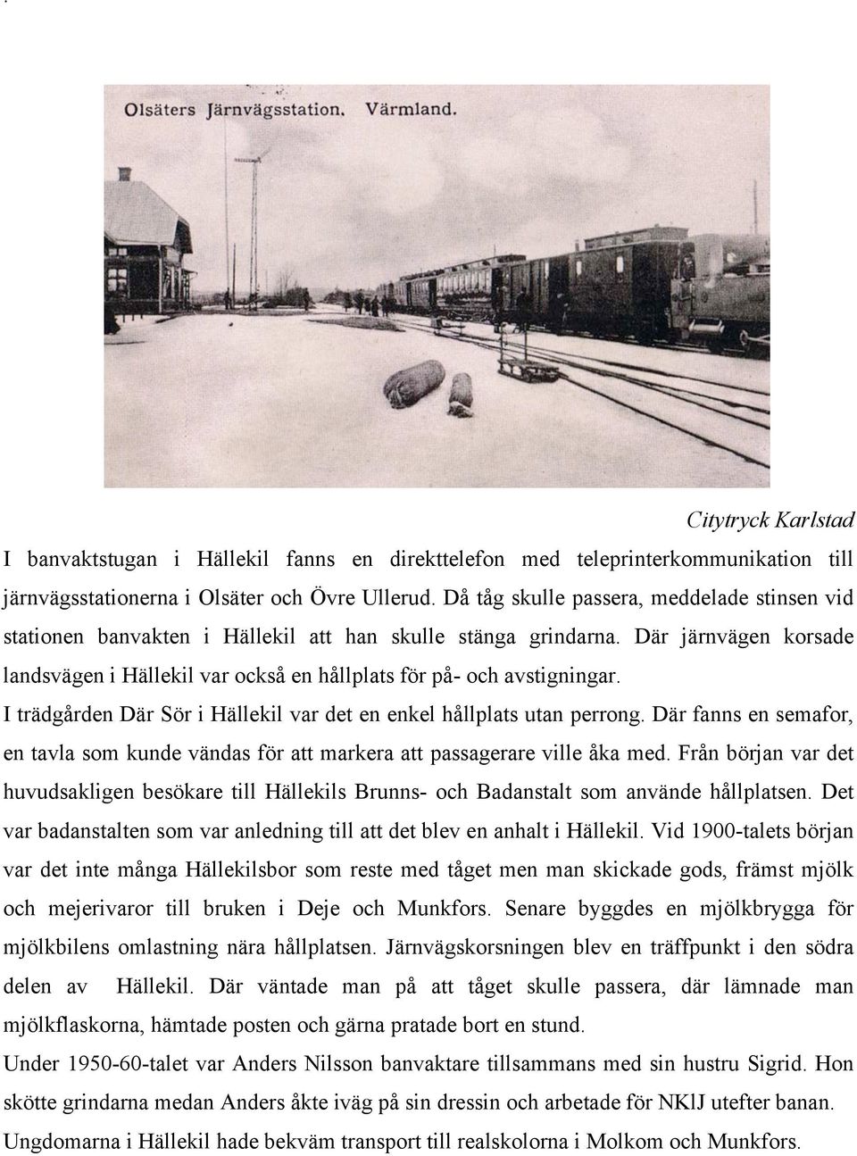 Där järnvägen korsade landsvägen i Hällekil var också en hållplats för på- och avstigningar. I trädgården Där Sör i Hällekil var det en enkel hållplats utan perrong.