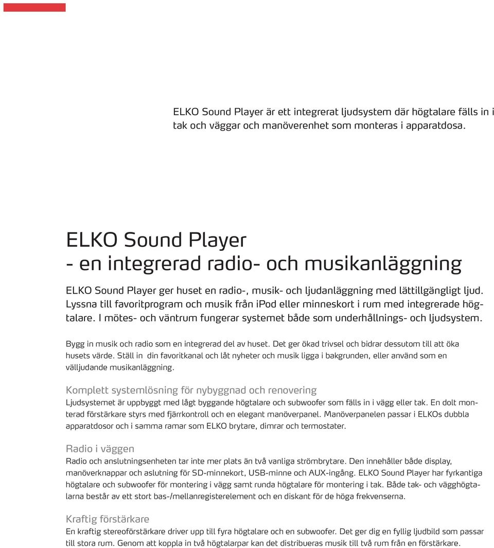 Lyssna till favoritprogram och musik från ipod eller minneskort i rum med integrerade högtalare. I mötes- och väntrum fungerar systemet både som underhållnings- och ljudsystem.