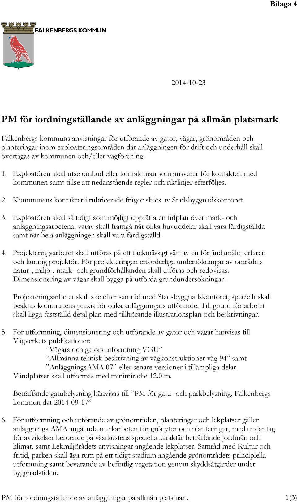 Exploatören skall utse ombud eller kontaktman som ansvarar för kontakten med kommunen samt tillse att nedanstående regler och riktlinjer efterföljes. 2.