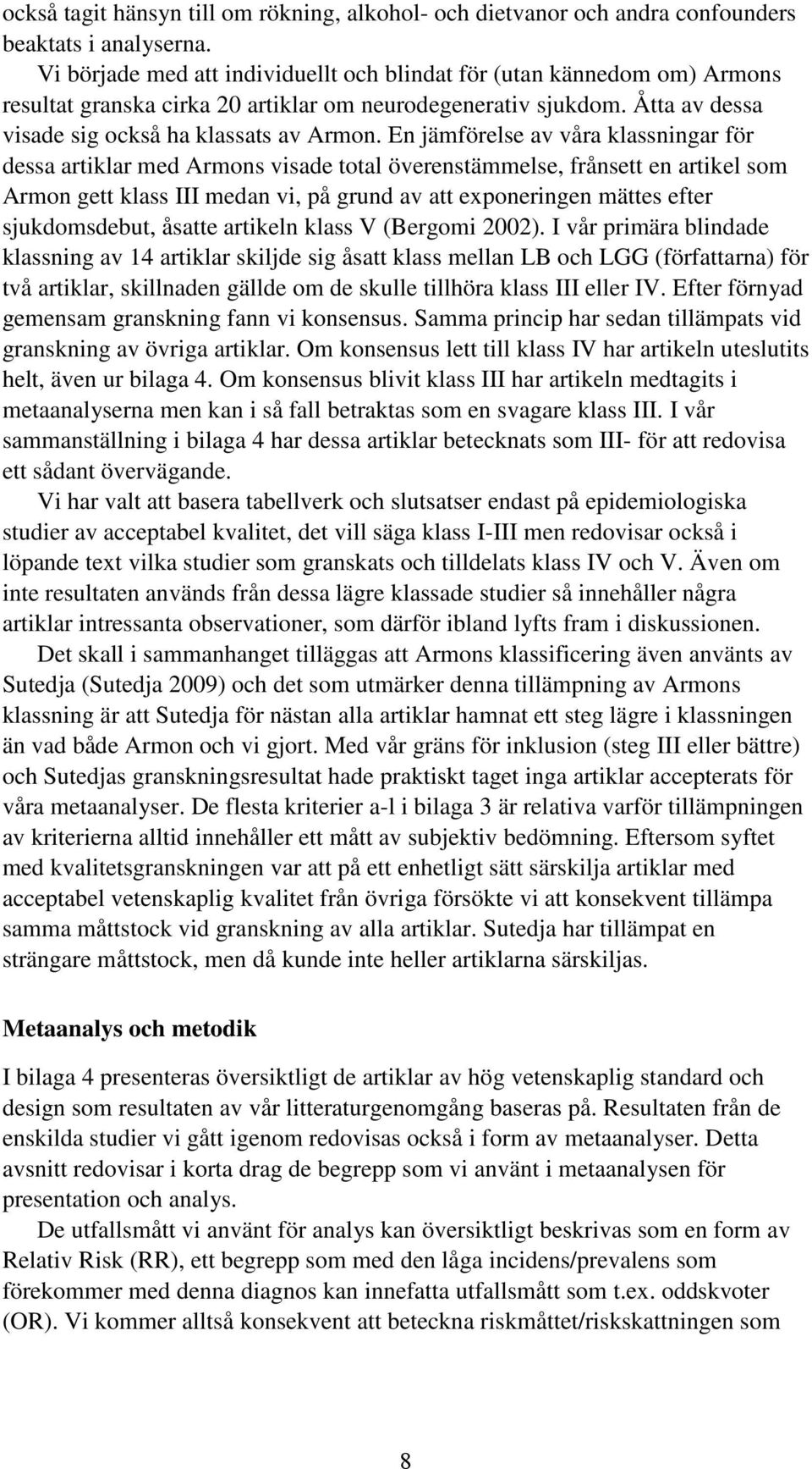 En jämförelse av våra klassningar för dessa artiklar med Armons visade total överenstämmelse, frånsett en artikel som Armon gett klass III medan vi, på grund av att exponeringen mättes efter