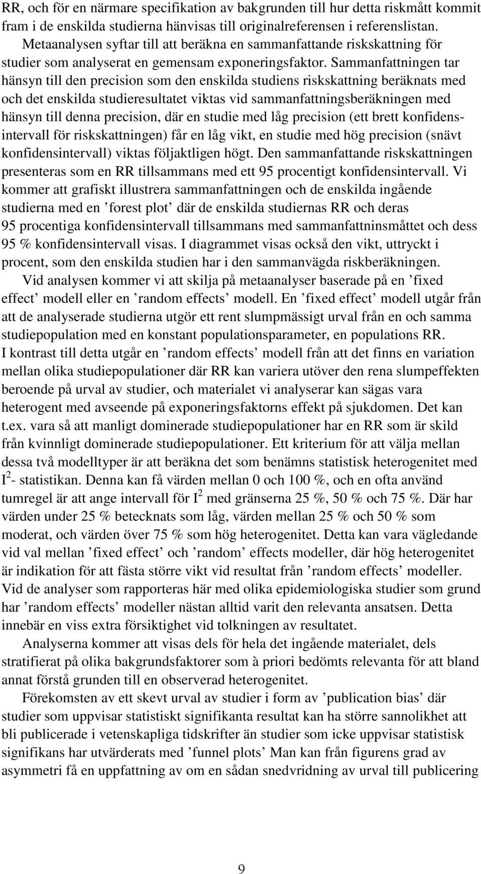 Sammanfattningen tar hänsyn till den precision som den enskilda studiens riskskattning beräknats med och det enskilda studieresultatet viktas vid sammanfattningsberäkningen med hänsyn till denna