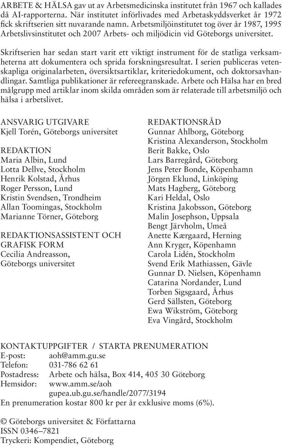 Skriftserien har sedan start varit ett viktigt instrument för de statliga verksamheterna att dokumentera och sprida forskningsresultat.