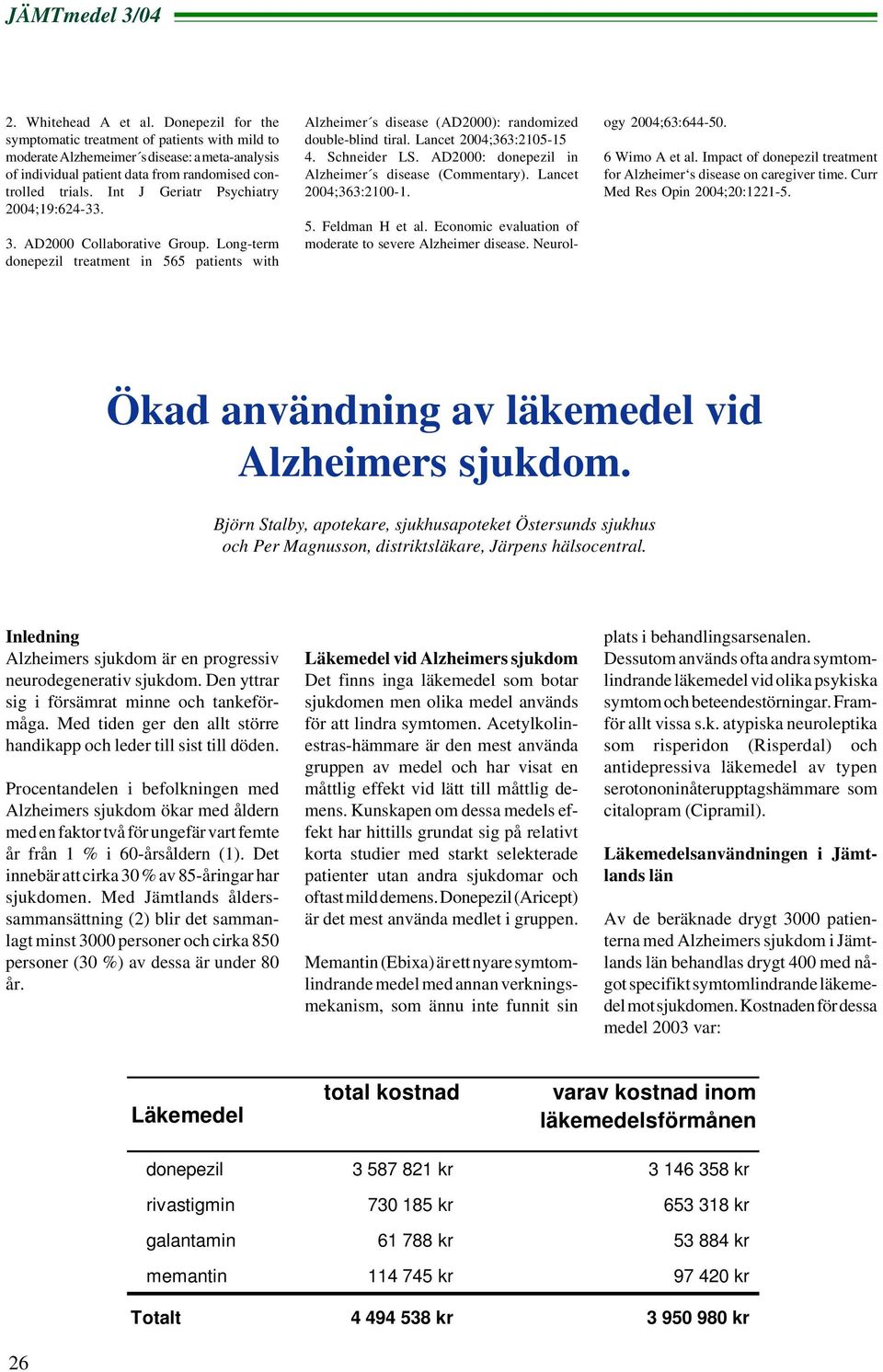 Lancet 2004;363:2105-15 4. Schneider LS. AD2000: donepezil in Alzheimer s disease (Commentary). Lancet 2004;363:2100-1. 5. Feldman H et al. Economic evaluation of moderate to severe Alzheimer disease.