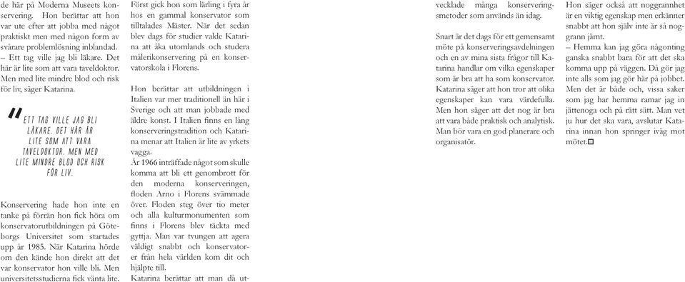 Men med lite mindre blod och risk för liv. Konservering hade hon inte en tanke på förrän hon fick höra om konservatorutbildningen på Göteborgs Universitet som startades upp år 1985.