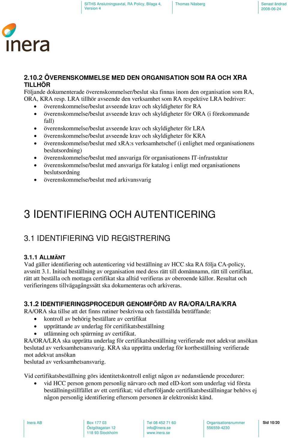 förekommande fall) överenskommelse/beslut avseende krav och skyldigheter för LRA överenskommelse/beslut avseende krav och skyldigheter för KRA överenskommelse/beslut med xra:s verksamhetschef (i